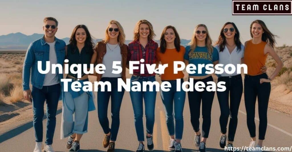 Unique 5 Person Team Name Ideas